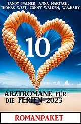 E-Book (epub) 10 Arztromane für die Ferien 2023: Romanpaket von Conny Walden, W. A. Hary, Sandy Palmer