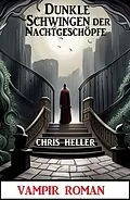 E-Book (epub) Dunkle Schwingen der Nachtgeschöpfe: Vampir Roman von Chris Heller