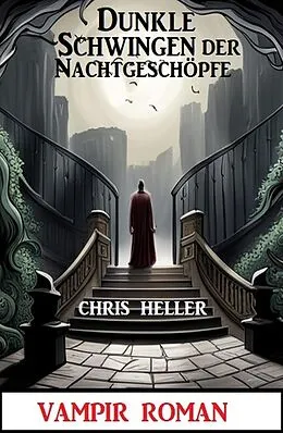 E-Book (epub) Dunkle Schwingen der Nachtgeschöpfe: Vampir Roman von Chris Heller
