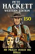 E-Book (epub) 40 Meilen durch die Hölle: Pete Hackett Western Edition 150 von Pete Hackett
