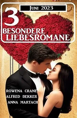 E-Book (epub) 3 Besondere Liebesromane Juni 2023 von Alfred Bekker, Rowena Crane, Anna Martach