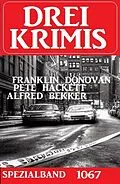 E-Book (epub) Drei Krimis Spezialband 1067 von Alfred Bekker, Franklin Donovan, Pete Hackett
