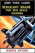 E-Book (epub) Sergeant Shane von den Space Marines: Science Fiction von John York Cabot