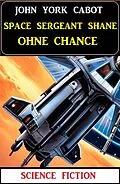 E-Book (epub) Space Sergeant Shane ohne Chance: Science Fiction von John York Cabot