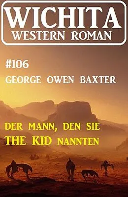 E-Book (epub) Der Mann, den sie The Kid nannten: Wichita Western Roman 106 von George Owen Baxter