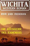 E-Book (epub) Die Rückkehr des Ranchers: Wichita Western Roman 108 von John Frederick