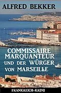 E-Book (epub) Commissaire Marquanteur und der Würger von Marseille: Frankreich Krimi von Alfred Bekker
