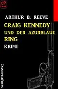 E-Book (epub) Craig Kennedy und der azurblaue Ring: Krimi von Arthur B. Reeve