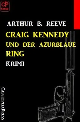 E-Book (epub) Craig Kennedy und der azurblaue Ring: Krimi von Arthur B. Reeve