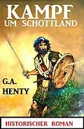 E-Book (epub) Kampf um Schottland: Historischer Roman von G. A. Henty