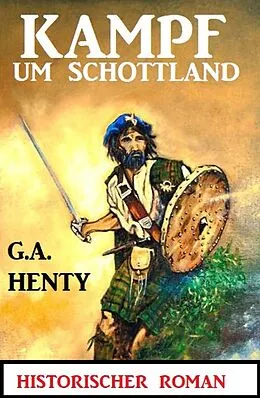 E-Book (epub) Kampf um Schottland: Historischer Roman von G. A. Henty