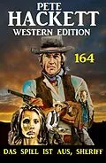 E-Book (epub) Das Spiel ist aus, Sheriff: Pete Hackett Western Edition 164 von Pete Hackett