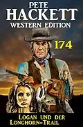 E-Book (epub) Logan und Longhorn-Trail: Pete Hackett Western Edition 174 von Pete Hackett