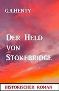E-Book (epub) Der Held von Stokebridge: Historischer Roman von G. A. Henty