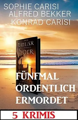 E-Book (epub) Fünfmal ordentlich ermordet: 5 Krimis von Alfred Bekker, Sophie Carisi, Konrad Carisi