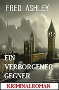 E-Book (epub) Ein verborgener Gegner: Kriminalroman von Fred Ashley
