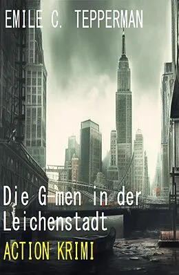 E-Book (epub) Die G-men in der Leichenstadt: Action Krimi von Emile C. Tepperman