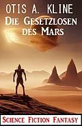 E-Book (epub) Die Gesetzlosen des Mars: Science Fiction Fantasy von Otis A. Kline