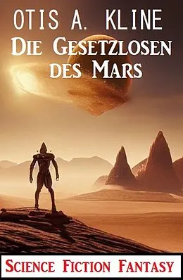 E-Book (epub) Die Gesetzlosen des Mars: Science Fiction Fantasy von Otis A. Kline