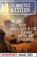 E-Book (epub) 14 Großartige Western August 2023 von Alfred Bekker, B. M. Bower, Zane Grey