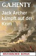 E-Book (epub) Jack Archer kämpft auf der Krim: Historischer Roman von G. A. Henty