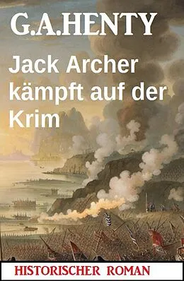 E-Book (epub) Jack Archer kämpft auf der Krim: Historischer Roman von G. A. Henty