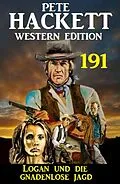 E-Book (epub) Logan und die Gnadenlose Jagd: Pete Hackett Western Edition 191 von Pete Hackett