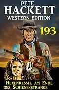 E-Book (epub) Hexenkessel am Ende des Schienenstrangs: Pete Hackett Western Edition 193 von Pete Hackett