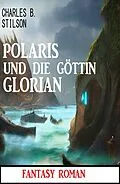 E-Book (epub) Polaris und die Göttin Glorian: Fantasy Roman von Charles B. Stilson