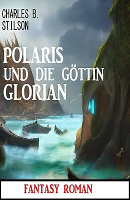 E-Book (epub) Polaris und die Göttin Glorian: Fantasy Roman von Charles B. Stilson