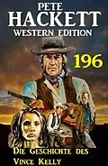 E-Book (epub) Die Geschichte des Vince Kelly: Pete Hackett Western Edition 196 von Pete Hackett