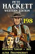 E-Book (epub) Marshal Logan - Aus alter Freundschaft: Pete Hackett Western Edition 198 von Pete Hackett