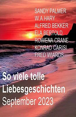 E-Book (epub) So viele tolle Liebesgeschichten September 2023 von Ela Bertold, Fred Wiards, Alfred Bekker