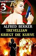 E-Book (epub) Trevellian kriegt die Kurve: Sammelband 3 Thriller von Alfred Bekker