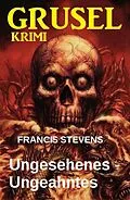 E-Book (epub) Ungesehenes - Ungeahntes: Gruselkrimi von Francis Stevens