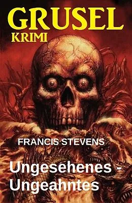 E-Book (epub) Ungesehenes - Ungeahntes: Gruselkrimi von Francis Stevens