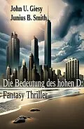 E-Book (epub) Die Bedeutung des hohen D: Fantasy Thriller von John U. Giesy, Junius B. Smith