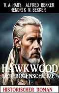 E-Book (epub) Hawkwood der Bogenschütze: Historischer Roman von W. A. Hary, Alfred Bekker, Hendrik M. Bekker