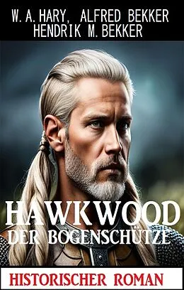 E-Book (epub) Hawkwood der Bogenschütze: Historischer Roman von W. A. Hary, Alfred Bekker, Hendrik M. Bekker