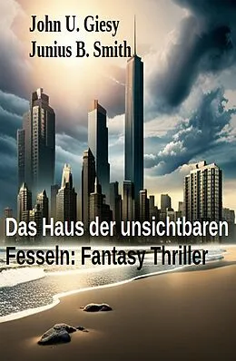 E-Book (epub) Das Haus der unsichtbaren Fesseln: Fantasy Thriller von John U. Giesy, Junius B. Smith