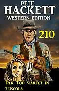 E-Book (epub) Der Tod wartet in Tuscola: Pete Hackett Western Edition 210 von Pete Hackett