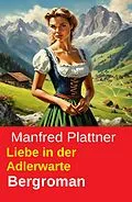 E-Book (epub) Liebe in der Adlerwarte: Bergroman von Manfred Plattner