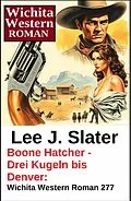 E-Book (epub) Boone Hatcher - Drei Kugeln bis Denver: Wichita Western Roman 277 von Lee J. Slater