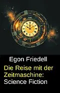 E-Book (epub) Die Reise mit der Zeitmaschine: Science Fiction von Egon Friedell