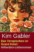 E-Book (epub) Das Versprechen im Grand Hotel: Milliardärs-Liebesroman von Kim Gabler