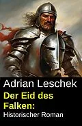 E-Book (epub) Der Eid des Falken: Historischer Roman von Adrian Leschek