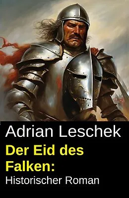 E-Book (epub) Der Eid des Falken: Historischer Roman von Adrian Leschek