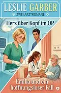 E-Book (epub) Zwei Arztromane: Herz über Kopf im OP / Emilia und ein hoffnungsloser Fall von Leslie Garber