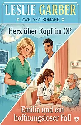 E-Book (epub) Zwei Arztromane: Herz über Kopf im OP / Emilia und ein hoffnungsloser Fall von Leslie Garber
