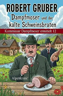 E-Book (epub) Dampfmoser und der kalte Schweinsbraten: Alpenkrimi: Kommissar Dampfmoser ermittelt 12 von Robert Gruber